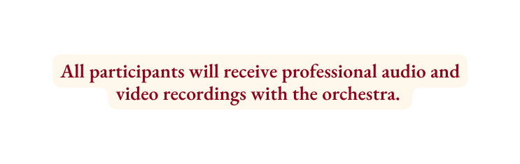 All participants will receive professional audio and video recordings with the orchestra